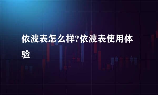 依波表怎么样?依波表使用体验