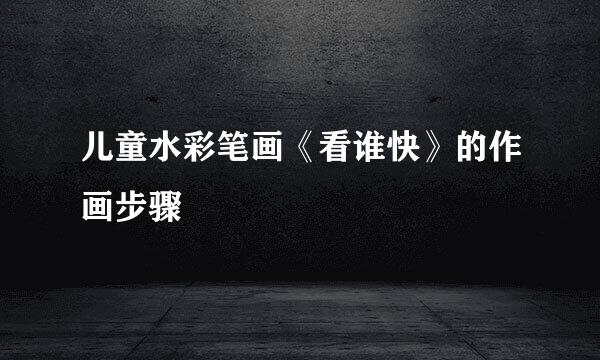 儿童水彩笔画《看谁快》的作画步骤