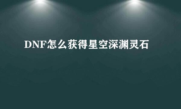 DNF怎么获得星空深渊灵石