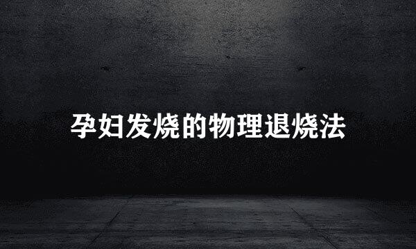 孕妇发烧的物理退烧法