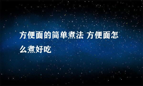 方便面的简单煮法 方便面怎么煮好吃