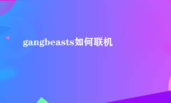 gangbeasts如何联机