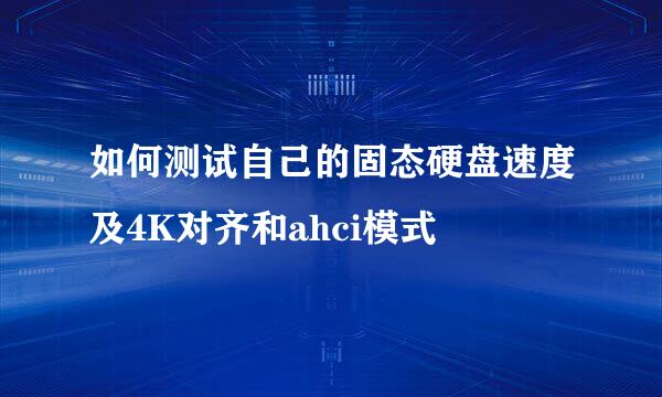 如何测试自己的固态硬盘速度及4K对齐和ahci模式