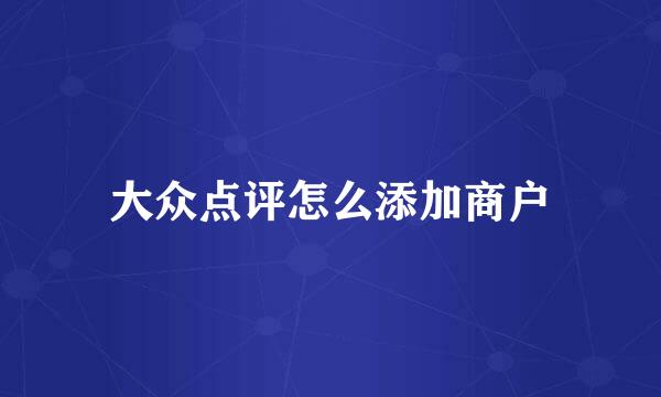 大众点评怎么添加商户