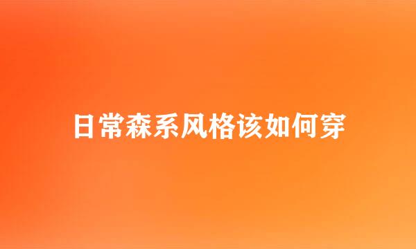 日常森系风格该如何穿