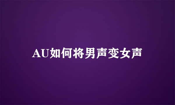 AU如何将男声变女声