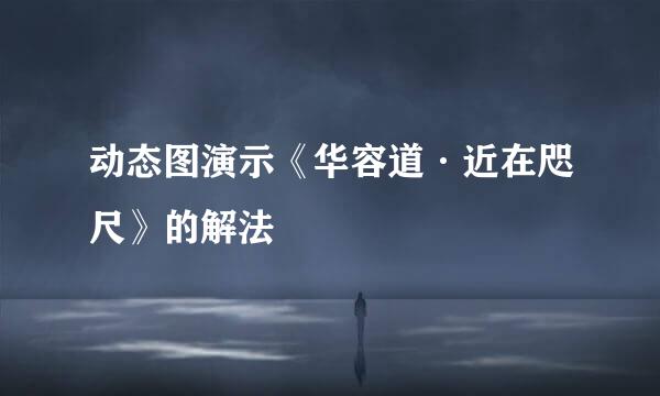 动态图演示《华容道·近在咫尺》的解法