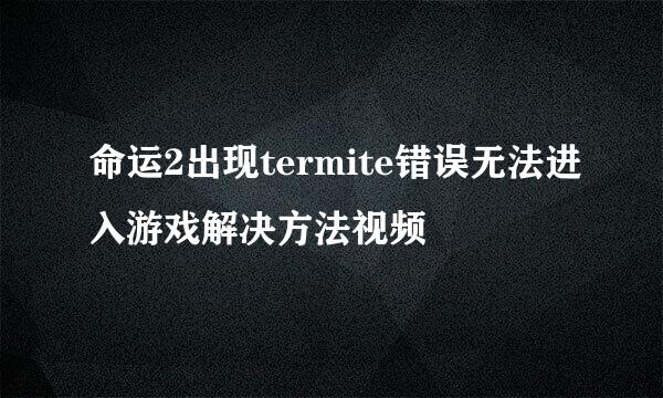 命运2出现termite错误无法进入游戏解决方法视频