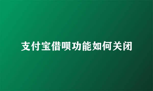支付宝借呗功能如何关闭