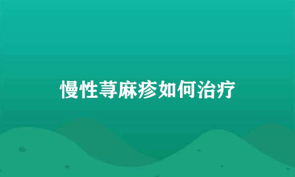 慢性荨麻疹如何治疗