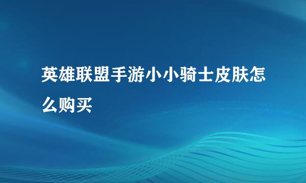 英雄联盟手游小小骑士皮肤怎么购买