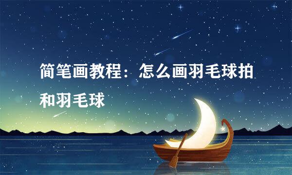 简笔画教程：怎么画羽毛球拍和羽毛球
