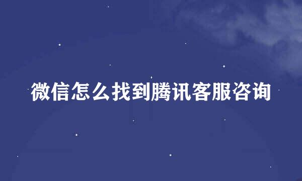 微信怎么找到腾讯客服咨询