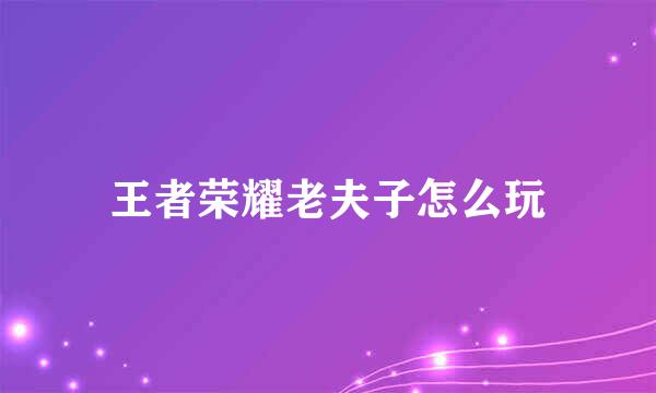王者荣耀老夫子怎么玩