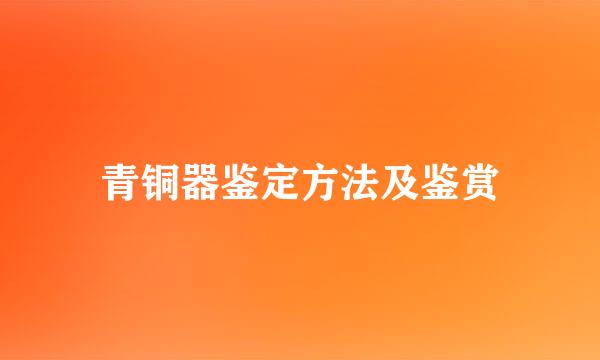 青铜器鉴定方法及鉴赏