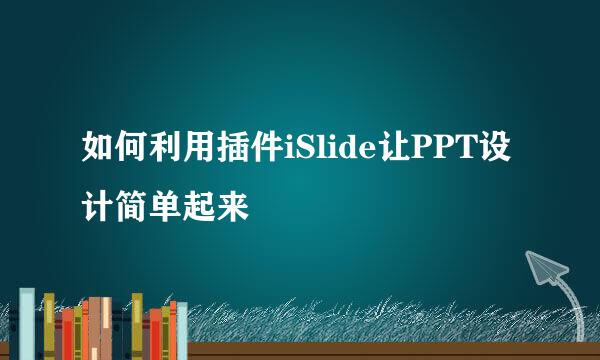 如何利用插件iSlide让PPT设计简单起来