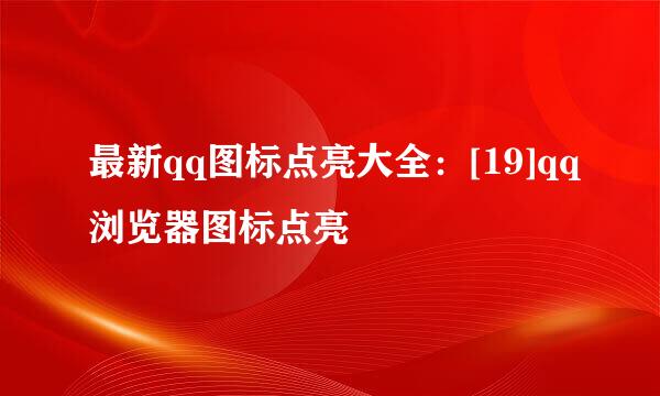 最新qq图标点亮大全：[19]qq浏览器图标点亮