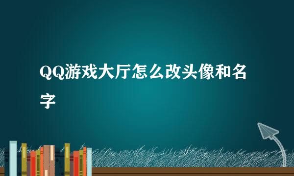 QQ游戏大厅怎么改头像和名字