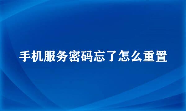 手机服务密码忘了怎么重置