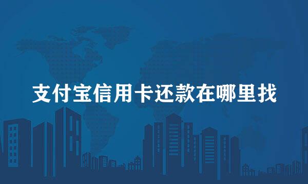 支付宝信用卡还款在哪里找