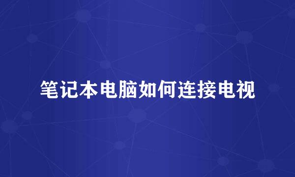 笔记本电脑如何连接电视