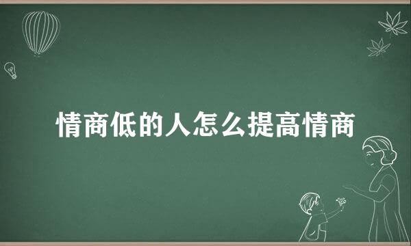情商低的人怎么提高情商