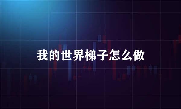 我的世界梯子怎么做