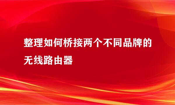 整理如何桥接两个不同品牌的无线路由器