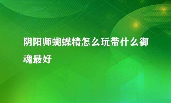 阴阳师蝴蝶精怎么玩带什么御魂最好