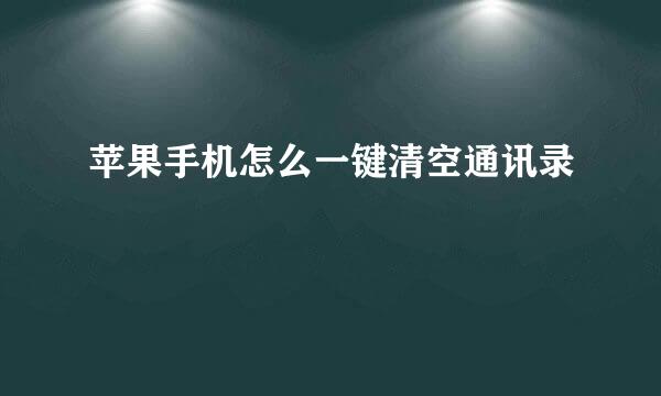 苹果手机怎么一键清空通讯录