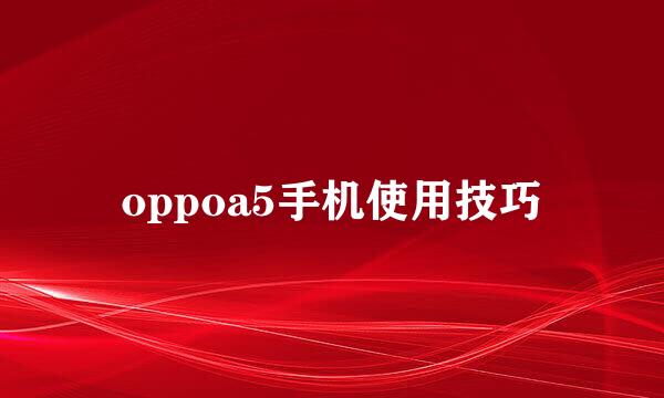 oppoa5手机使用技巧