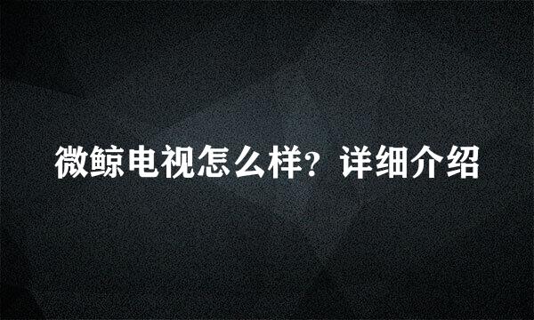 微鲸电视怎么样？详细介绍