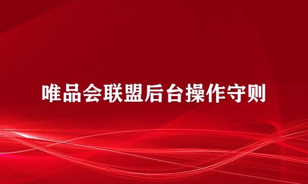 唯品会联盟后台操作守则