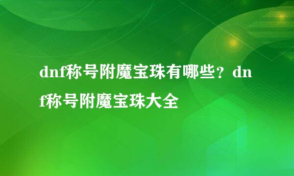 dnf称号附魔宝珠有哪些？dnf称号附魔宝珠大全