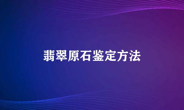 翡翠原石鉴定方法