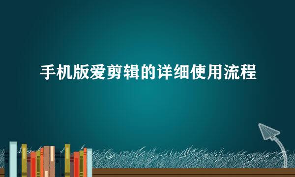 手机版爱剪辑的详细使用流程