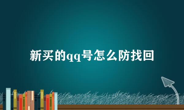 新买的qq号怎么防找回