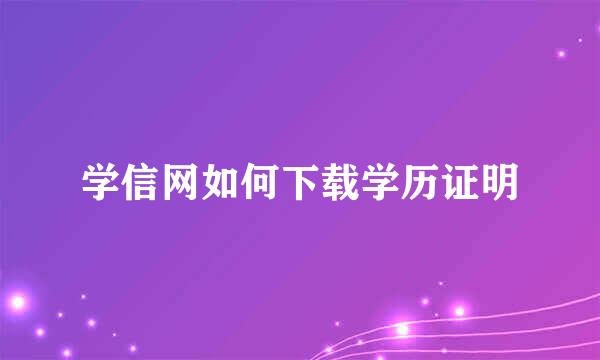 学信网如何下载学历证明