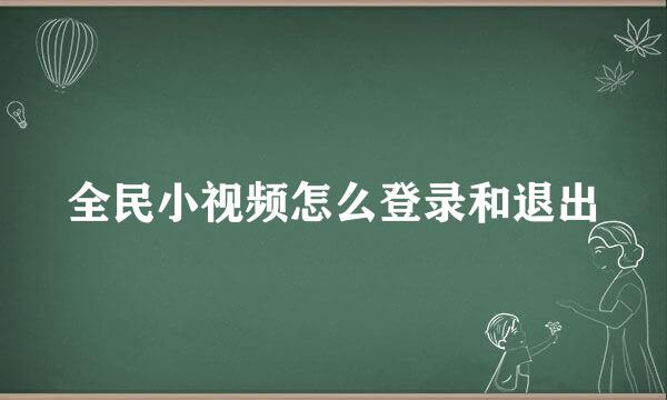 全民小视频怎么登录和退出