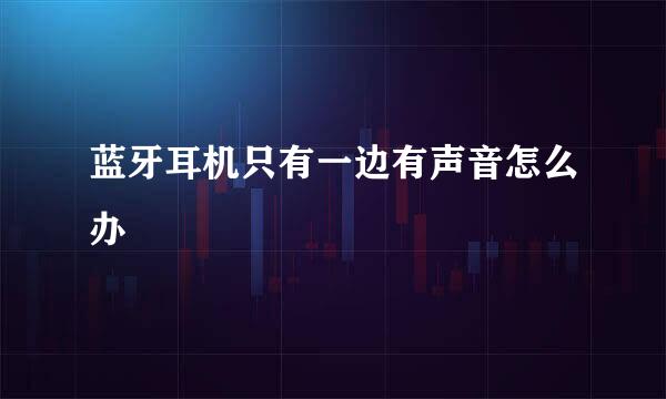 蓝牙耳机只有一边有声音怎么办