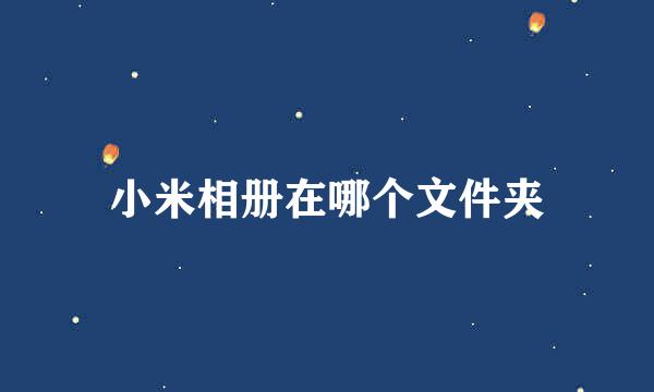 小米相册在哪个文件夹