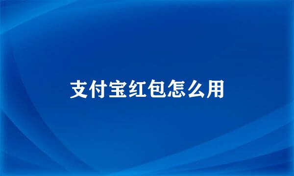 支付宝红包怎么用