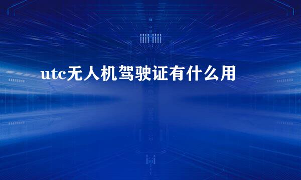 utc无人机驾驶证有什么用