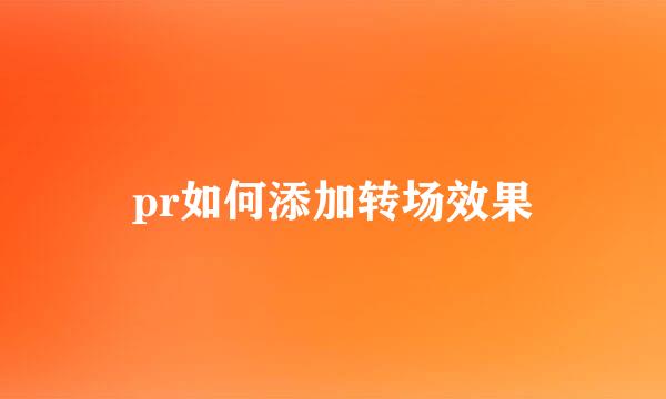 pr如何添加转场效果