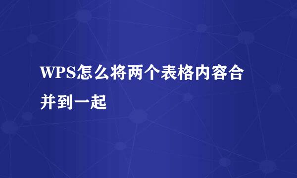 WPS怎么将两个表格内容合并到一起
