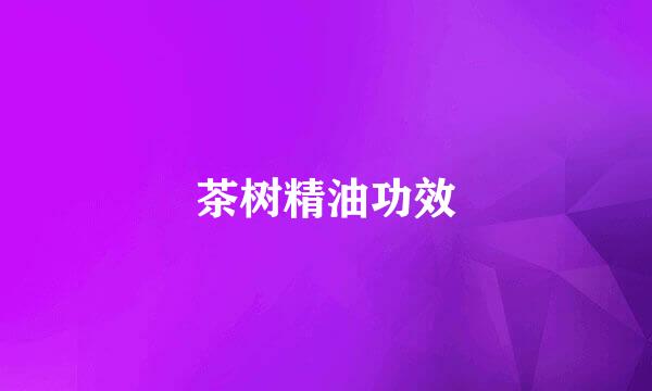 茶树精油功效