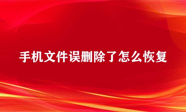 手机文件误删除了怎么恢复