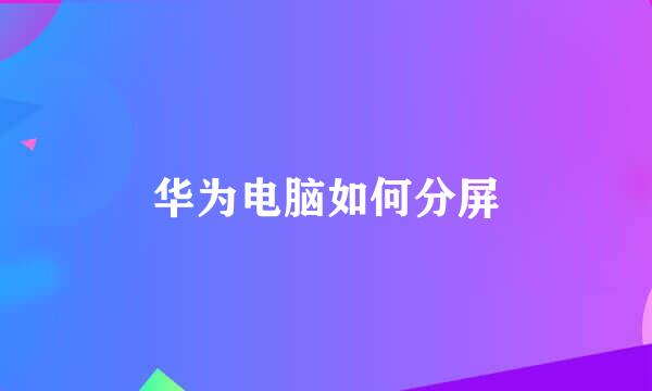 华为电脑如何分屏