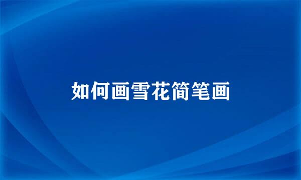如何画雪花简笔画