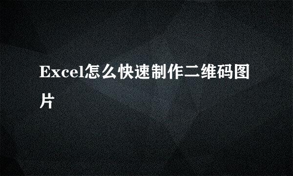 Excel怎么快速制作二维码图片
